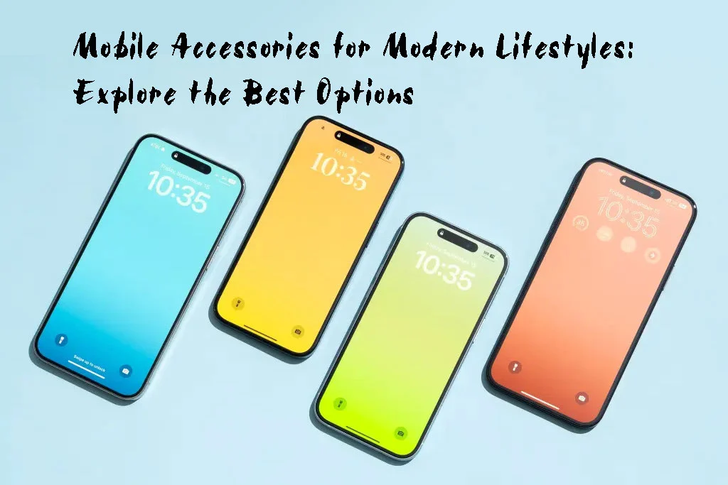 Mobile Accessories for Modern Lifestyles: Explore the Best Options